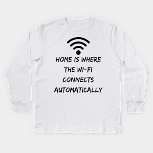 Home is Where the Wi-Fi Connects Automatically Kids Long Sleeve T-Shirt